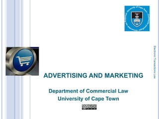 Electronic Transactions Law
    ADVERTISING AND MARKETING

1
     Department of Commercial Law
        University of Cape Town
 