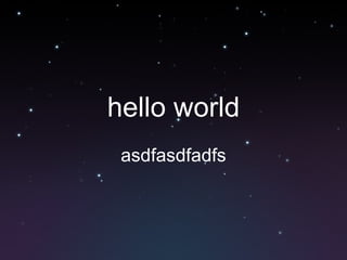 hello world asdfasdfadfs 