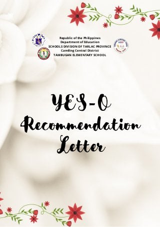 YES-O
Recommendation
Letter
Republic of the Philippines
Department of Education
SCHOOLS DIVISION OF TARLAC PROVINCE
Camiling Central District
TAMBUGAN ELEMENTARY SCHOOL
 