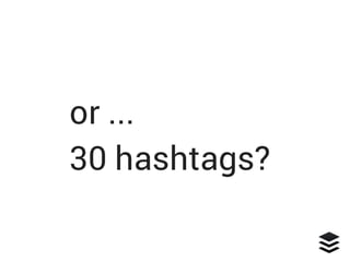 or ...
30 hashtags?
 