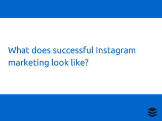What does successful Instagram
marketing look like?
 