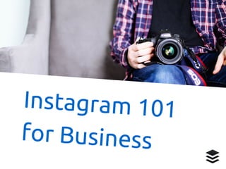 Instagram 101
for Business
 