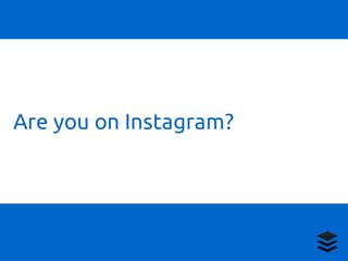 Are you on Instagram?
 
