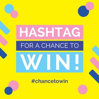 HASHTAG
WIN!
FOR A CHANCE TO
#chancetowin
 