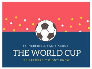 14 INCREDIBLE FACTS ABOUT THE WORLD CUP YOU PROBABLY DIDN’T KNOW