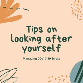 Tips on
looking after
yourself
Managing COVID-19 Stress
 