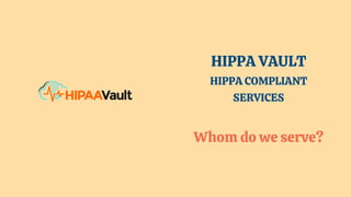 HIPPA VAULT
HIPPA COMPLIANT
SERVICES
Whom do we serve?
 