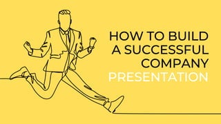 HOW TO BUILD
A SUCCESSFUL
COMPANY
PRESENTATION
 