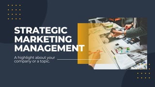 A highlight about your
company or a topic.
STRATEGIC
MARKETING
MANAGEMENT
 