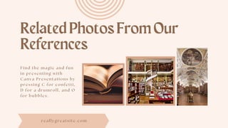 RelatedPhotosFromOur
References
Fi nd the magi c and fun
i n presenti ng wi th
Canva Presentati ons by
pressi ng C for confetti ,
D for a drumrol l , and O
for bubbl es.
real l ygreatsi te. com
 