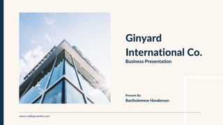 Ginyard
International Co.
Business Presentation
Bartholomew Henderson
Present By.
www.reallygreatsite.com
 