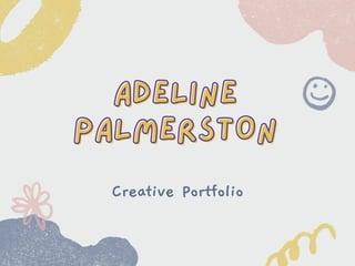 ADELINE
ADELINE
PALMERSTON
PALMERSTON
Creative Portfolio
 