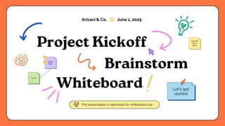 Project Kickoff
Great
idea!
On it!
Sounds
like a
plan
This presentation is optimized for whiteboard use
Arivaci & Co. June 1, 2025
Let's get
started
Brainstorm
Whiteboard
 