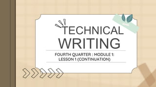 TECHNICAL
WRITING
FOURTH QUARTER : MODULE 1:
LESSON 1 (CONTINUATION)
 