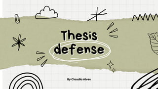 Thesis
Thesis
defense
defense
By Claudia Alves
 