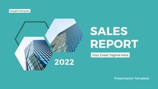 2022
SALES
REPORT
Fauget Company
Your Great Tagline Here
Presentation Template
 