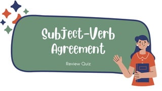 Subject-Verb
Agreement
Review Quiz
 