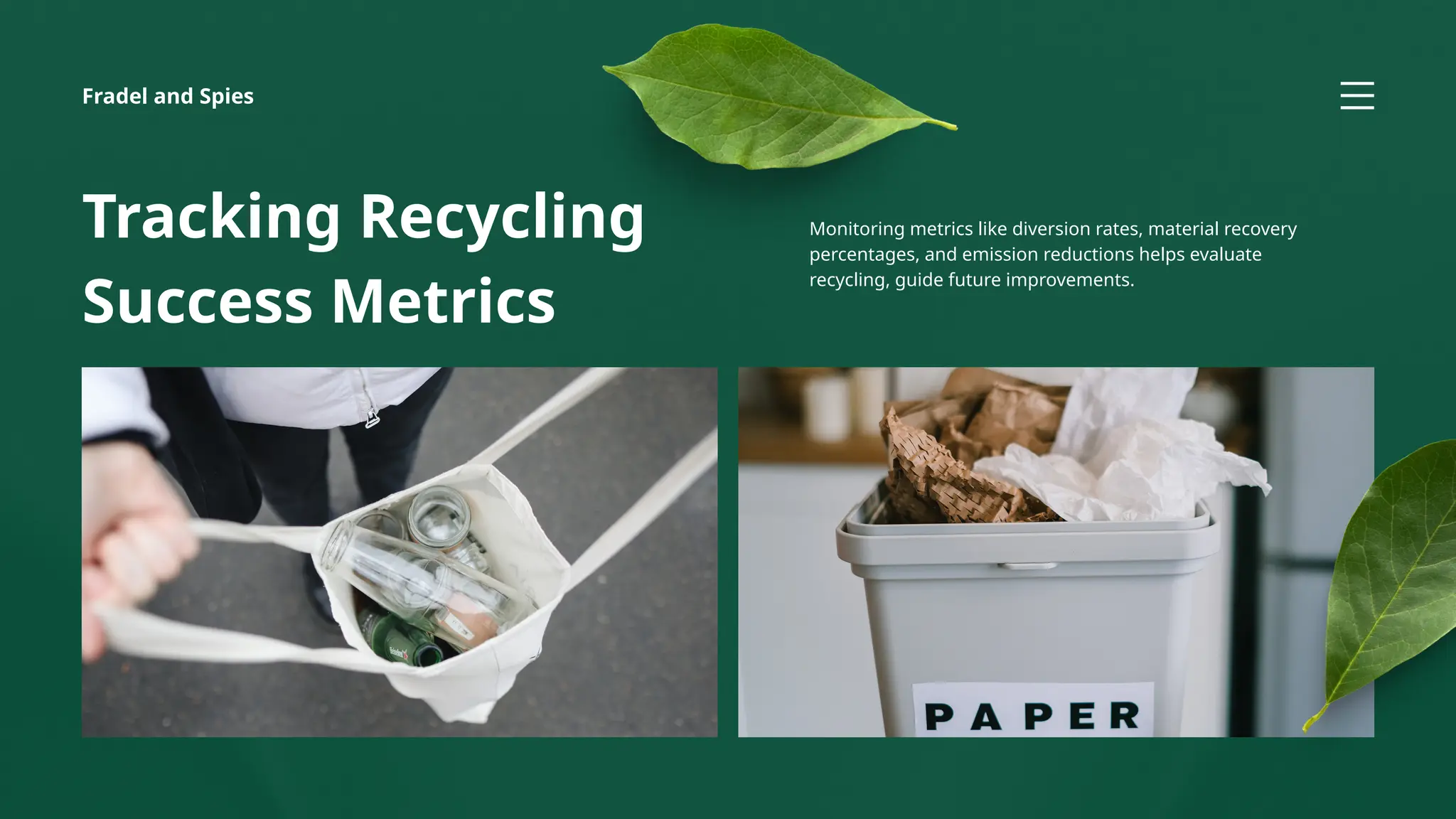 Fradel and Spies
Tracking Recycling
Success Metrics
Monitoring metrics like diversion rates, material recovery
percentages, and emission reductions helps evaluate
recycling, guide future improvements.
 