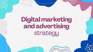 Digital marketing
and advertising
strategy
 