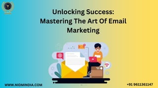 Unlocking Success:
Mastering The Art Of Email
Marketing
WWW.NIDMINDIA.COM +91 9611361147
 