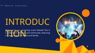INTRODUC
TION
Welcome to our upcoming music festival! This is
a celebration of music and community, featuring
a diverse lineup of artists and bands.
M U S I C F E S T I V A L
 