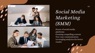 Social Media
Marketing
(SMM)
Power of social media
platforms
Creating compelling content
Two-way communication
Leveraging analytics for better
results
06
 
