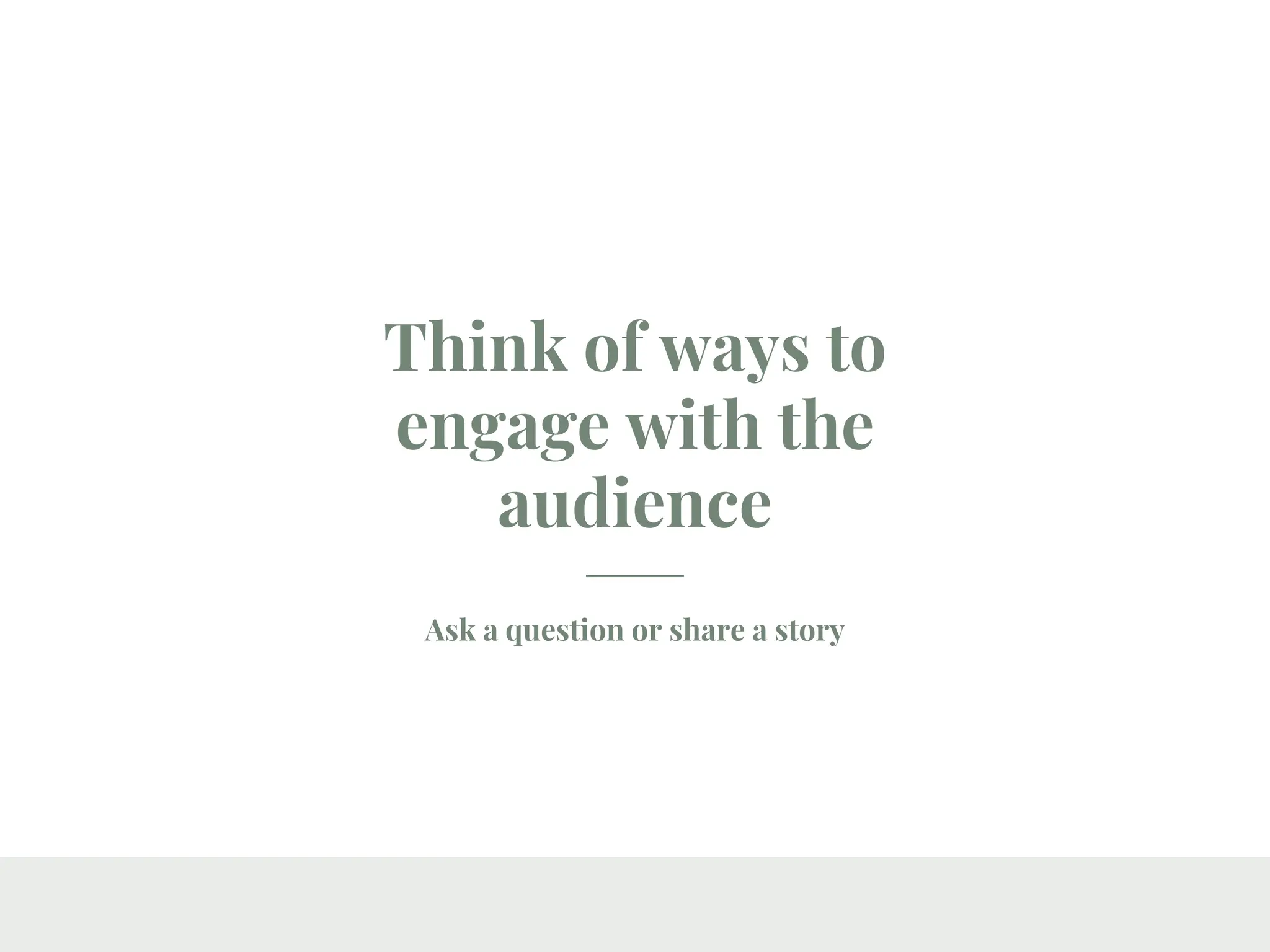 Think of ways to
engage with the
audience
Ask a question or share a story
 