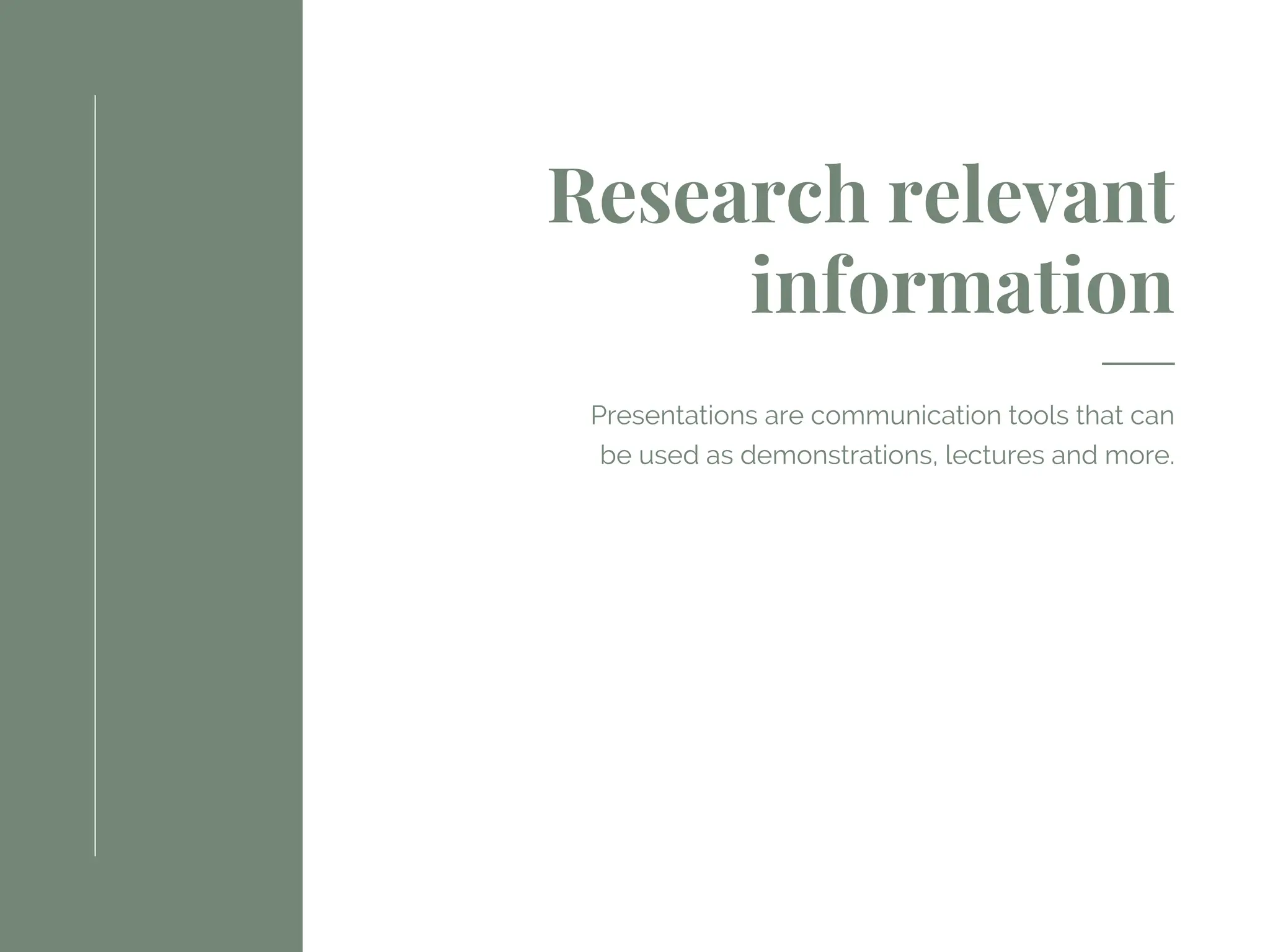 Research relevant
information
Presentations are communication tools that can
be used as demonstrations, lectures and more.
 