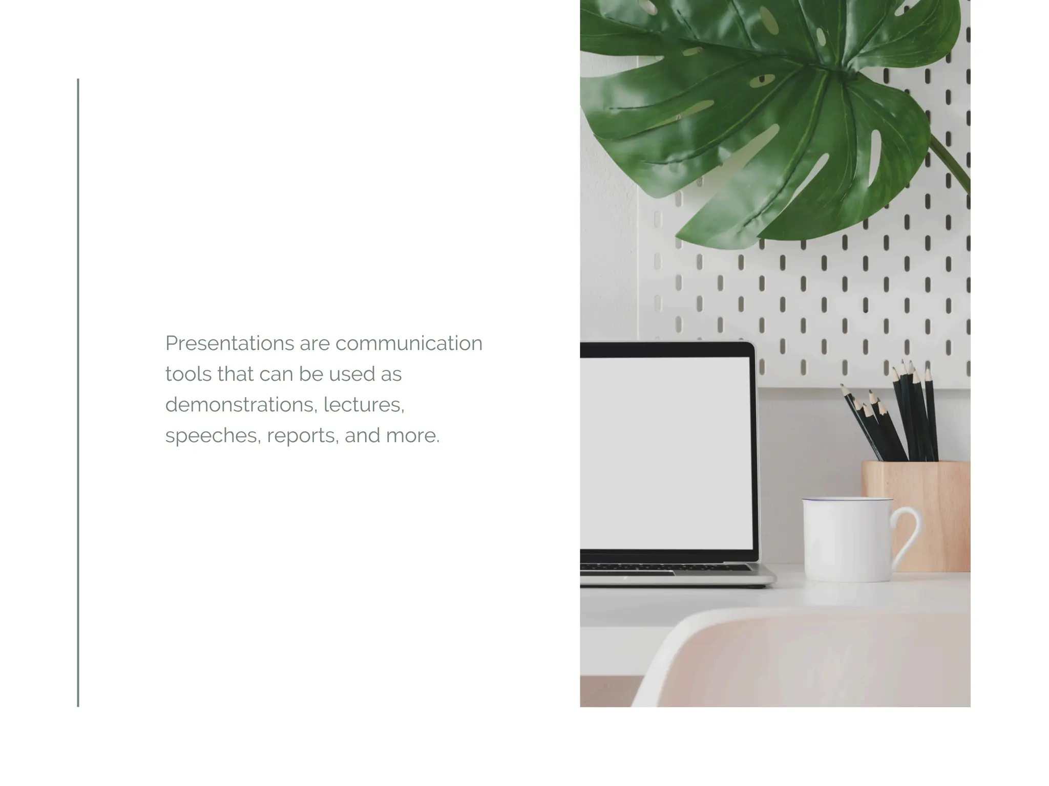 Presentations are communication
tools that can be used as
demonstrations, lectures,
speeches, reports, and more.
 