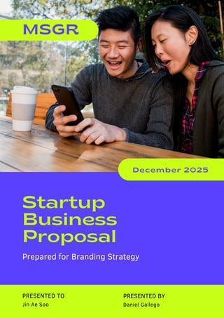 Jin Ae Soo
PRESENTED TO
December 2025
Startup
Business
Proposal
Prepared for Branding Strategy
Daniel Gallego
PRESENTED BY
MSGR
 