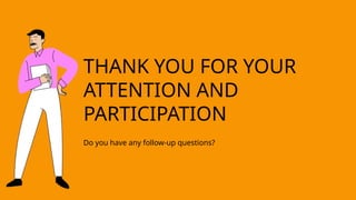 THANK YOU FOR YOUR
ATTENTION AND
PARTICIPATION
Do you have any follow-up questions?
 