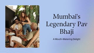 Mumbai's
Legendary Pav
Bhaji
A Mouth-Watering Delight
 