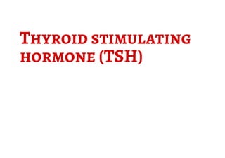 Thyroid stimulating
hormone (TSH)
 
