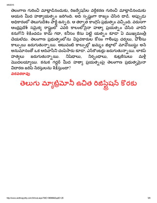 4/6/2015
http://www.andhrajyothy.com/Artical.aspx?SID=98086&SupID=26 5/6
ెలం ాణ  గ ం   మ ట నందుక ,  జ ష  ల  వ కరణ  గ ం   మ ట నందుక
ఆయన  ద  హ యత ం  జ ం .  అ   స షం ా  ాజ ం  ేిన  .  అప డ
అ ారంల   ెల గ ేశం  ా  ఉన . ఆ త ా త  ాం   పభ త ం వ ం . వర స ా
ఆంధప ే   స క   ాషంల   ఎవ   ాలంల ౖ  హ   పయత ం  ేిన  ా
కను   ంచడం  ాదు  గ ,  క సం  సు  ట  యత ం  క   ఏ  మ ఖ మం
ేయలదు.  ెలం ాణ  పభ త ంల ను  పవ ార ల  సం  ా ంప   చర ల ,  సు
ాల ల   జర గ త . అట వంట  ాల ల  ఖమ ం  ల ల  మ సు  అ
అనుమ నం  ఒక ఆ ా ీ  చం ార  క . ఎ   ంటర  జర గ త . ల క  
హత ల   జర గ త .  ల ,  ర ం ల ,  క ట సుల   మ
దలయ .  కనుక  గద    ద  హ   పయత ం ౖ  ెలం ాణ  పభ త
రణ జ ి  రసులను  సుం ?
వరవర ావ
ెల గ  మ ట  ఉ త  ష   రక
 