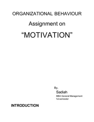 ORGANIZATIONAL BEHAVIOUR
Assignment on
“MOTIVATION”
By,
Sadiah
MBA General Management
1st semester
INTRODUCTION
 