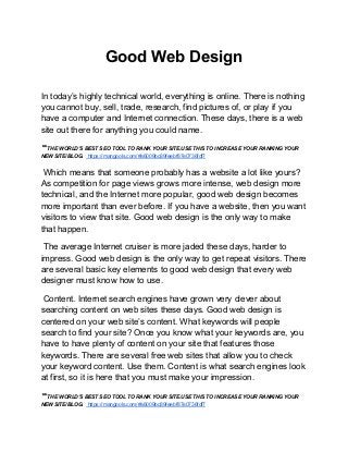 Good Web Design
In today’s highly technical world, everything is online. There is nothing
you cannot buy, sell, trade, research, find pictures of, or play if you
have a computer and Internet connection. These days, there is a web
site out there for anything you could name.
**​THE WORLD’S BEST SEO TOOL TO RANK YOUR SITE.USE THIS TO INCREASE YOUR RANKING YOUR
NEW SITE/BLOG.​ ​ ​ https://mangools.com/#a6009bc89feebf87e0736fdf7
Which means that someone probably has a website a lot like yours?
As competition for page views grows more intense, web design more
technical, and the Internet more popular, good web design becomes
more important than ever before. If you have a website, then you want
visitors to view that site. Good web design is the only way to make
that happen.
The average Internet cruiser is more jaded these days, harder to
impress. Good web design is the only way to get repeat visitors. There
are several basic key elements to good web design that every web
designer must know how to use.
Content. Internet search engines have grown very clever about
searching content on web sites these days. Good web design is
centered on your web site’s content. What keywords will people
search to find your site? Once you know what your keywords are, you
have to have plenty of content on your site that features those
keywords. There are several free web sites that allow you to check
your keyword content. Use them. Content is what search engines look
at first, so it is here that you must make your impression.
**​THE WORLD’S BEST SEO TOOL TO RANK YOUR SITE.USE THIS TO INCREASE YOUR RANKING YOUR
NEW SITE/BLOG.​ ​ ​ https://mangools.com/#a6009bc89feebf87e0736fdf7
 