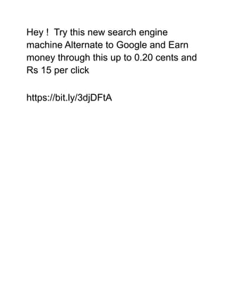 Hey ! Try this new search engine
machine Alternate to Google and Earn
money through this up to 0.20 cents and
Rs 15 per click
https://bit.ly/3djDFtA
 