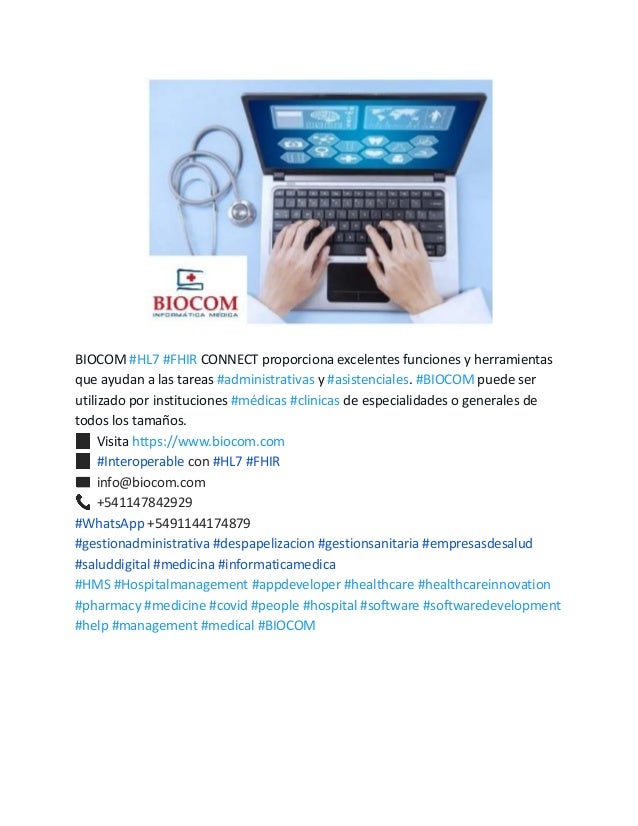 BIOCOM #HL7 #FHIR CONNECT proporciona excelentes funciones y herramientas
que ayudan a las tareas #administrativas y #asistenciales. #BIOCOM puede ser
utilizado por instituciones #médicas #clinicas de especialidades o generales de
todos los tamaños.
✅Visita https://www.biocom.com
✅#Interoperable con #HL7 #FHIR
📧info@biocom.com
📞+541147842929
#WhatsApp +5491144174879
#gestionadministrativa #despapelizacion #gestionsanitaria #empresasdesalud
#saluddigital #medicina #informaticamedica
#HMS #Hospitalmanagement #appdeveloper #healthcare #healthcareinnovation
#pharmacy #medicine #covid #people #hospital #software #softwaredevelopment
#help #management #medical #BIOCOM
 