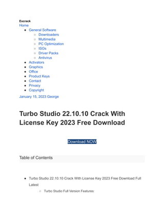 Excrack
Home
● General Software
○ Downloaders
○ Multimedia
○ PC Optimization
○ ISOs
○ Driver Packs
○ Antivirus
● Activators
● Graphics
● Office
● Product Keys
● Contact
● Privacy
● Copyright
January 15, 2023 George
Turbo Studio 22.10.10 Crack With
License Key 2023 Free Download
Download NOW
Table of Contents
● Turbo Studio 22.10.10 Crack With License Key 2023 Free Download Full
Latest
○ Turbo Studio Full Version Features:
 