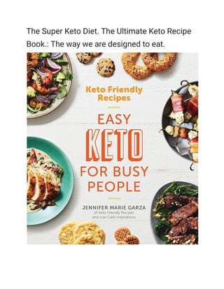 The Super Keto Diet. The Ultimate Keto Recipe
Book.: The way we are designed to eat.
 
