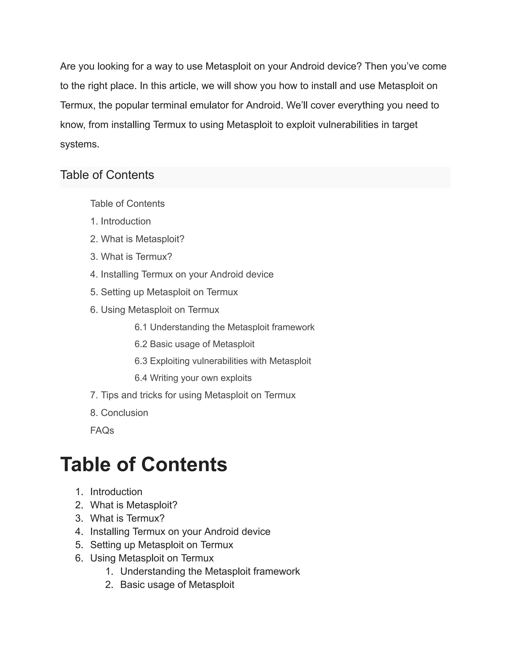 Are you looking for a way to use Metasploit on your Android device? Then you’ve come to the right place. In this article, we will show you how to install and use Metasploit on Termux, the popular terminal emulator for Android. We’ll cover everything you need to know, from installing Termux to using Metasploit to exploit vulnerabilities in target systems. Table of Contents ​ Table of Contents ​ 1. Introduction ​ 2. What is Metasploit? ​ 3. What is Termux? ​ 4. Installing Termux on your Android device ​ 5. Setting up Metasploit on Termux ​ 6. Using Metasploit on Termux ​ 6.1 Understanding the Metasploit framework ​ 6.2 Basic usage of Metasploit ​ 6.3 Exploiting vulnerabilities with Metasploit ​ 6.4 Writing your own exploits ​ 7. Tips and tricks for using Metasploit on Termux ​ 8. Conclusion ​ FAQs Table of Contents 1. Introduction 2. What is Metasploit? 3. What is Termux? 4. Installing Termux on your Android device 5. Setting up Metasploit on Termux 6. Using Metasploit on Termux 1. Understanding the Metasploit framework 2. Basic usage of Metasploit 