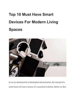 Top 10 Must Have Smart
Devices For Modern Living
Spaces
In an era dominated by technological advancements, the concept of a
smart home isn’t just a luxury; it’s a practical evolution. Before we dive
 