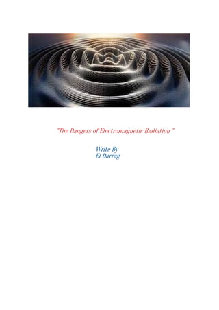 "The Dangers of Electromagnetic Radiation "
Write By
El Darrag
 