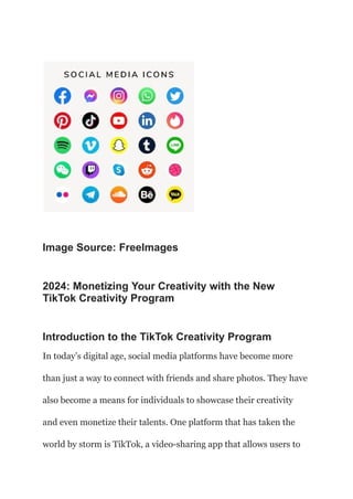 Image Source: FreeImages
2024: Monetizing Your Creativity with the New
TikTok Creativity Program
Introduction to the TikTok Creativity Program
In today’s digital age, social media platforms have become more
than just a way to connect with friends and share photos. They have
also become a means for individuals to showcase their creativity
and even monetize their talents. One platform that has taken the
world by storm is TikTok, a video-sharing app that allows users to
 
