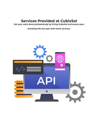 Services Provided at CubixSol
Get your work done professionally by hiring CubixSol and ensure your
branding hits the spot with these services.
 