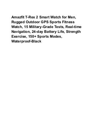 Amazfit T-Rex 2 Smart Watch for Men,
Rugged Outdoor GPS Sports Fitness
Watch, 15 Military-Grade Tests, Real-time
Navigation, 24-day Battery Life, Strength
Exercise, 150+ Sports Modes,
Waterproof-Black
 