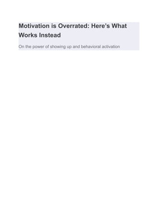 Motivation is Overrated: Here’s What
Works Instead
On the power of showing up and behavioral activation
 