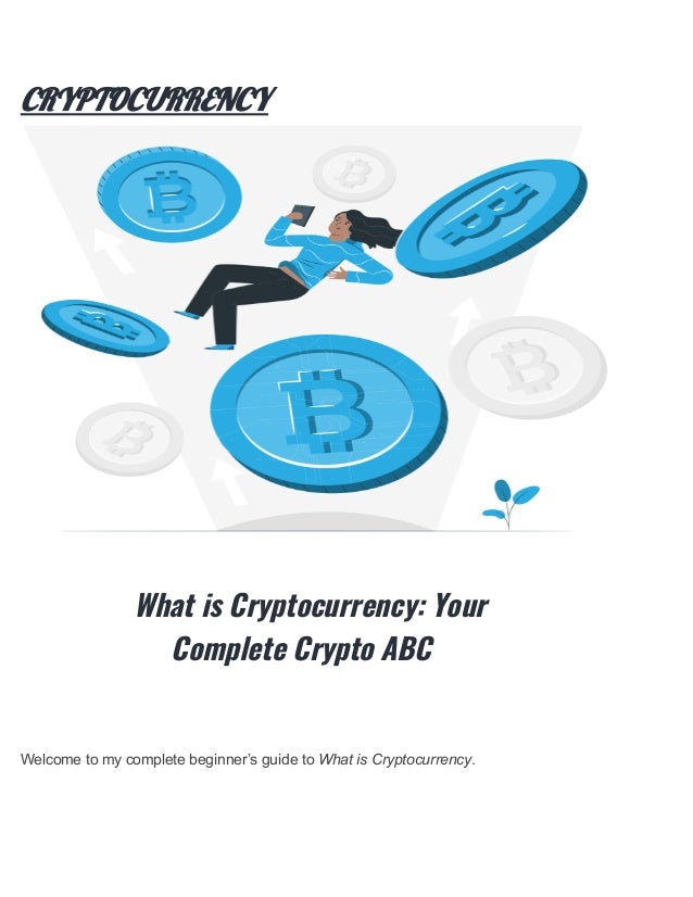 CRYPTOCURRENCY
What is Cryptocurrency: Your
Complete Crypto ABC
Welcome to my complete beginner’s guide to What is Cryptocurrency.
 