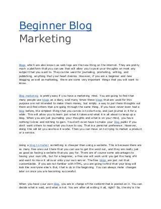 Beginner Blog
Marketing
Blogs which are also known as web logs are the new thing on the internet. They are pretty
much a p...