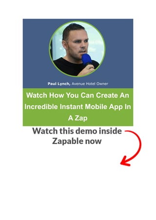 Paul Lynch, Avenue Hotel Owner
Watch How You Can Create An
Incredible Instant Mobile App In
A Zap
 